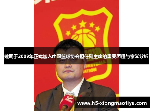 姚明于2009年正式加入中国篮球协会担任副主席的重要历程与意义分析