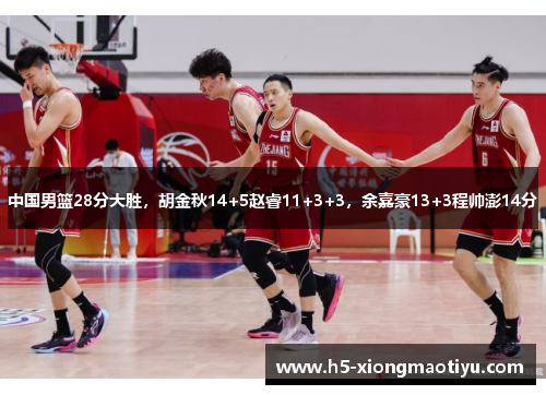 中国男篮28分大胜，胡金秋14+5赵睿11+3+3，余嘉豪13+3程帅澎14分