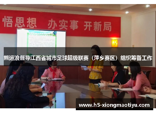 熊运浪督导江西省城市足球超级联赛（萍乡赛区）组织筹备工作